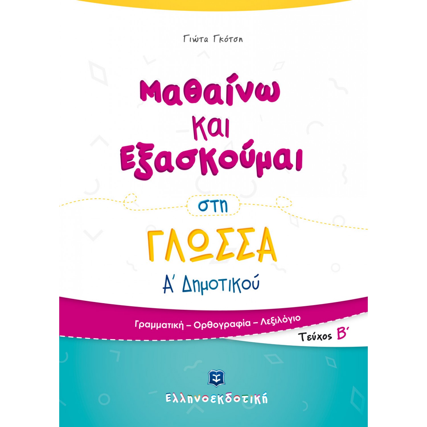 Μαθαίνω και Εξασκούμαι στη Γλώσσα Α΄ Δημοτικού (Α΄ τεύχος) - Γιώτα Γκότση