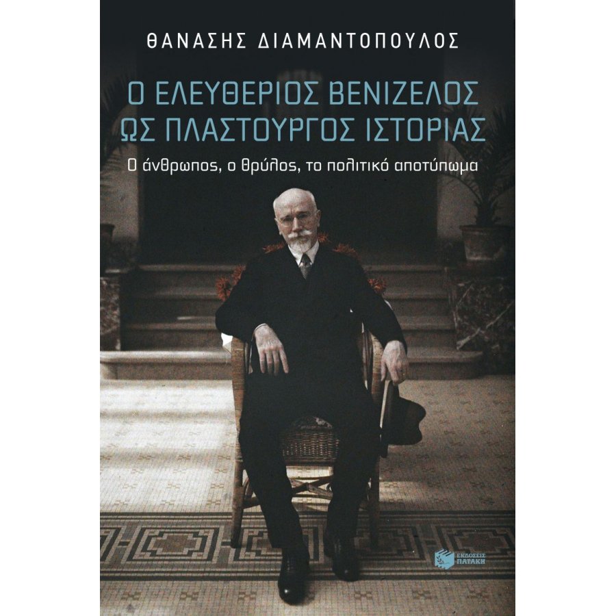 Ο Ελευθέριος Βενιζέλος ως Πλαστουργός Ιστορίας Ο Ελευθέριος Βενιζέλος ως Πλαστουργός Ιστορίας